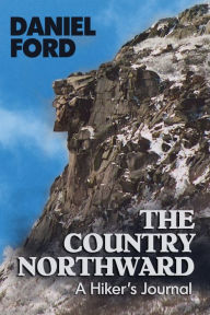 The Country Northward: A Hiker's Journal, On the Trail in the White Mountains of New Hampshire Daniel Ford Author