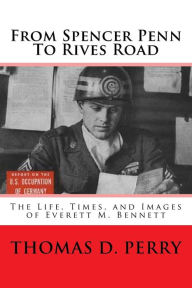 From Spencer-Penn to Rives Road: The Life, Times, and Images of Everett M. Bennett - Thomas D. Perry