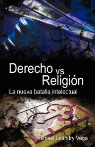 Derecho vs. Religión: La nueva batalla intelectual Ismael Leandry Vega Author