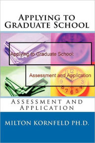 Applying to Graduate School: Assessment and Application - Milton Kornfeld