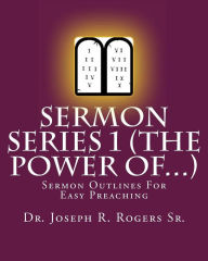 Sermon Series 1 (The Power Of...): Sermon Outlines For Easy Preaching - Dr. Joseph R. Rogers Sr.