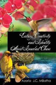 Ecstasy, Creativity and Identity Amid Ironclad Chaos - Azaria J.C. Mbatha