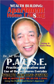 P.A.U.S.E. Wealth Building System: Apartment Home Leasing: Practical Application and Use of the Scriptures Everyday James Anthony Allen Author