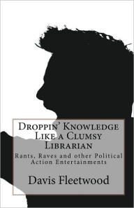 Droppin' Knowledge Like a Clumsy Librarian: Rants, Raves and Other Political Action Entertainments
