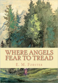 Where Angels Fear to Tread E. M. Forster Author