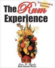 The Rum Experience - Collector's Edition: The Complete Rum Reference Guide - Luis K Ayala