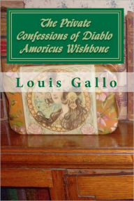 The Private Confessions of Diablo Amoricus Wishbone: In Illo Tempore & Nunc Louis Gallo Author