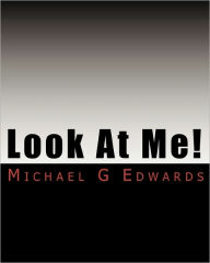 Look at Me!: A Guide to Publishing (Without Making the Same Mistakes I Did). - Michael G. Edwards