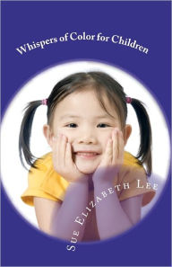 Whispers of Color for Children Sue Elizabeth Lee Author