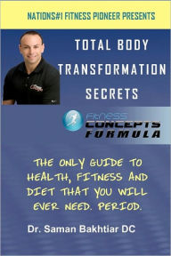 Total Body Transformation Secrets: Fitness Concepts Formula - Dr. Saman Bakhtiar DC