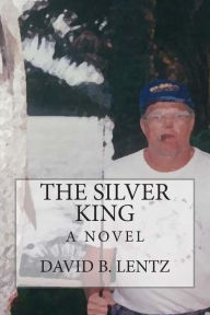 The Silver King: A Novel David B. Lentz Author