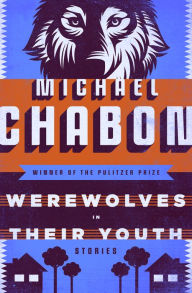 Werewolves in Their Youth: Stories Michael Chabon Author