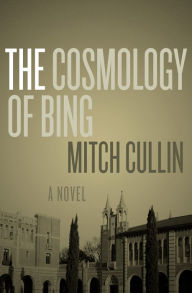 The Cosmology of Bing: A Novel Mitch Cullin Author