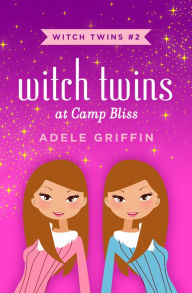 Witch Twins at Camp Bliss Adele Griffin Author