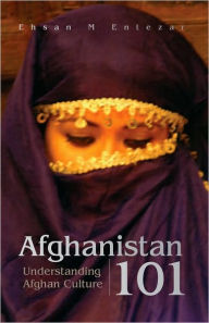 Afghanistan 101: Understanding Afghan Culture Ehsan M. Entezar Author