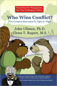 Who Wins Conflict?: The Creative Alternative To Fight or Flight - John Ullmen, Ph.D.; Glenn Rupert, M