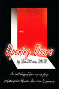 Opening Doors: An anthology of four one act plays projecting the African American Experience - Lou Rivers, Ph.D.