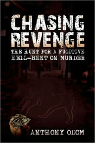 Chasing Revenge: The Hunt for A Fugitive Hell-Bent on Murder Anthony Odom Author