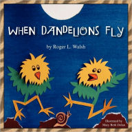 When Dandelions Fly Roger L. Walsh Author