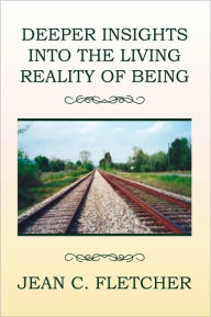 DEEPER INSIGHTS INTO THE LIVING REALITY OF BEING - JEAN C. FLETCHER