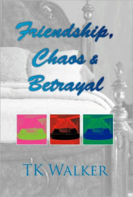 Friendship, Chaos & Betrayal - Tk Walker