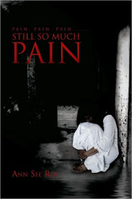 Pain, Pain, Pain....... Still So Much Pain - Ann See Roy