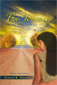 The Journey: Bare Essence of Me: Naked in the Middle of the Street Sander R. Holmes Author