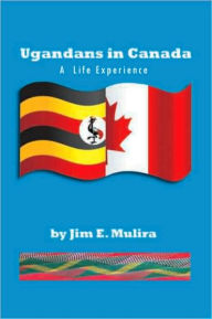 Ugandans in Canada: A Life Experience - J.E. Mulira