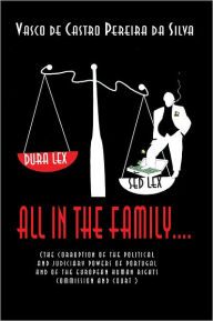 ALL IN THE FAMILY: The Corruption of the Political and Judiciary Powers of Portugal and of the European Human Rights Court - Vasco de Castro Pereira da Silva