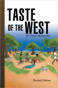 TASTE OF THE WEST: The African village boy's taste of the West Dr. Oliver Akamnonu Author