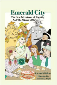 EMERALD CITY: The New Adventures of Dorothy And The Wizard of Oz Arnold Schildkret Author