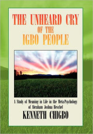 The Unheard Cry of the Igbo People: A Study of Meaning in Life in the Meta-Psychology of Abraham Joshua Heschel - Kenneth Chigbo