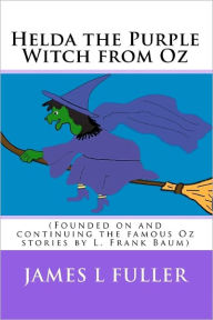 Helda the Purple Witch from Oz: (Founded on and continuing the famous Oz stories by L. Frank Baum) - James L Fuller