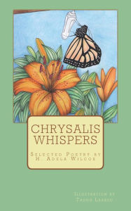 Chrysalis Whispers: A compilation of selected poetry by H. Adela Wilcox H. Adela Wilcox Author