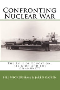 Confronting Nuclear War: The Role of Education, Religion and the Community Jared Gassen Author