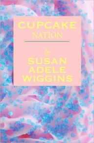 Cupcake Nation Susan Adele Wiggins Author