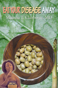 Eat Your Disease Away Maiysha T Clairborne MD Author