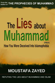 The lies about Muhammad: How You Were Deceived Into Islamophobia Moustafa Zayed Author