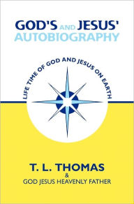 God's and Jesus' Autobiography: Life Time of God and Jesus on Earth - T. L. Thomas