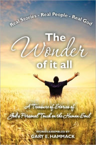 The Wonder of it All: A Treasure of Stories of God's Personal Touch in the Human Soul Gary Hammack Author