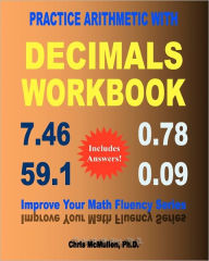 Practice Arithmetic with Decimals Workbook: Improve Your Math Fluency Series Chris McMullen Ph.D. Author