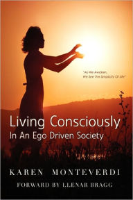 Living Consciously: In An Ego Driven Society Karen Monteverdi Author