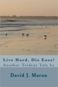 Live Hard, Die Easy! David J. Moran Author