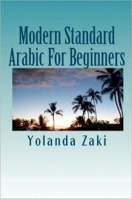 Modern Standard Arabic: For Beginners Yolanda Zaki Author