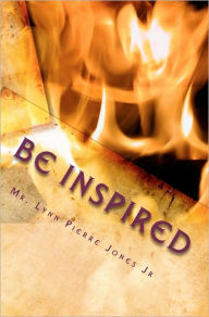 Be Inspired: Inspirational Quotes and Powerful Scriptures for Living an Extraordinary Life! Lynn Pierre Jones Jr Author
