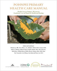 Pohnpei Primary Health Care Manual: Health Care in Pohnpei, Micronesia: Traditional Uses of Plants for Health and Healing. Nieve Shere L.Ac. Author