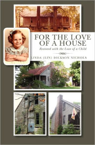For the Love of a House: Restored with the Love of a Child Linda (Lin) Dickson Nichols Author