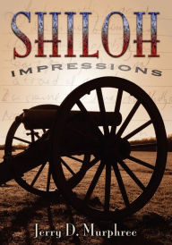 Shiloh Impressions: Exploring the Great Civil War Battlefield Through Pictures, Poetry and Prose - Jerry Murphree