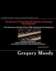 Handbook of Harmony - Gospel - Jazz - R&B -Soul (Reference - Part 1): Advanced Voicings for Melody and Suspension Harmonization - Part 1 Gregory Moody