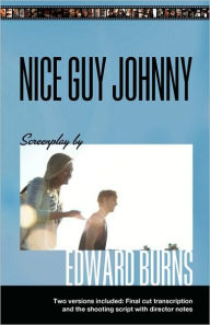 Nice Guy Johnny: Screenplay by Edward Burns Two Versions include The Shooting Script with director notes and final cut transcription Edward Burns Auth
